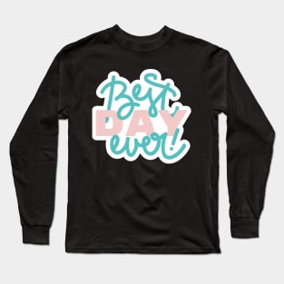 Best Day Ever Long Sleeve T-Shirt